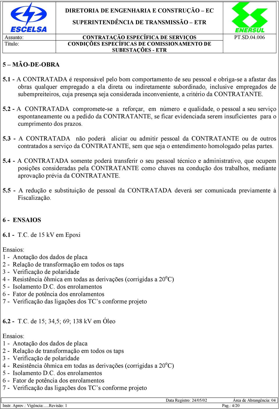 subempreiteiros, cuja presença seja considerada inconveniente, a critério da CONTRATANTE. 5.