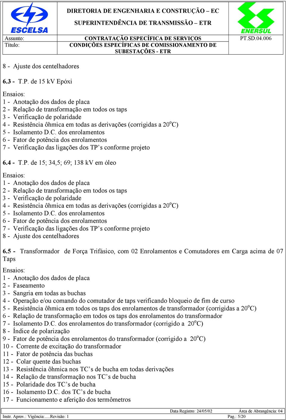 5 - Isolamento D.C. dos enrolamentos 6 - Fator de potência dos enrolamentos 7 - Verificação das ligações dos TP 