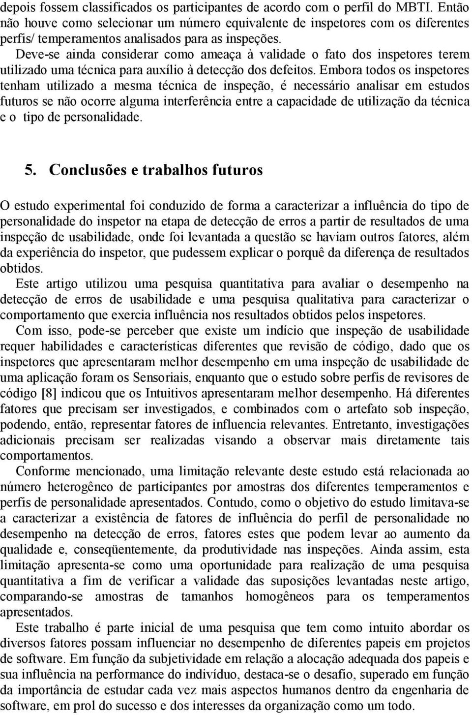 Deve-se ainda considerar como ameaça à validade o fato dos inspetores terem utilizado uma técnica para auxílio à detecção dos defeitos.