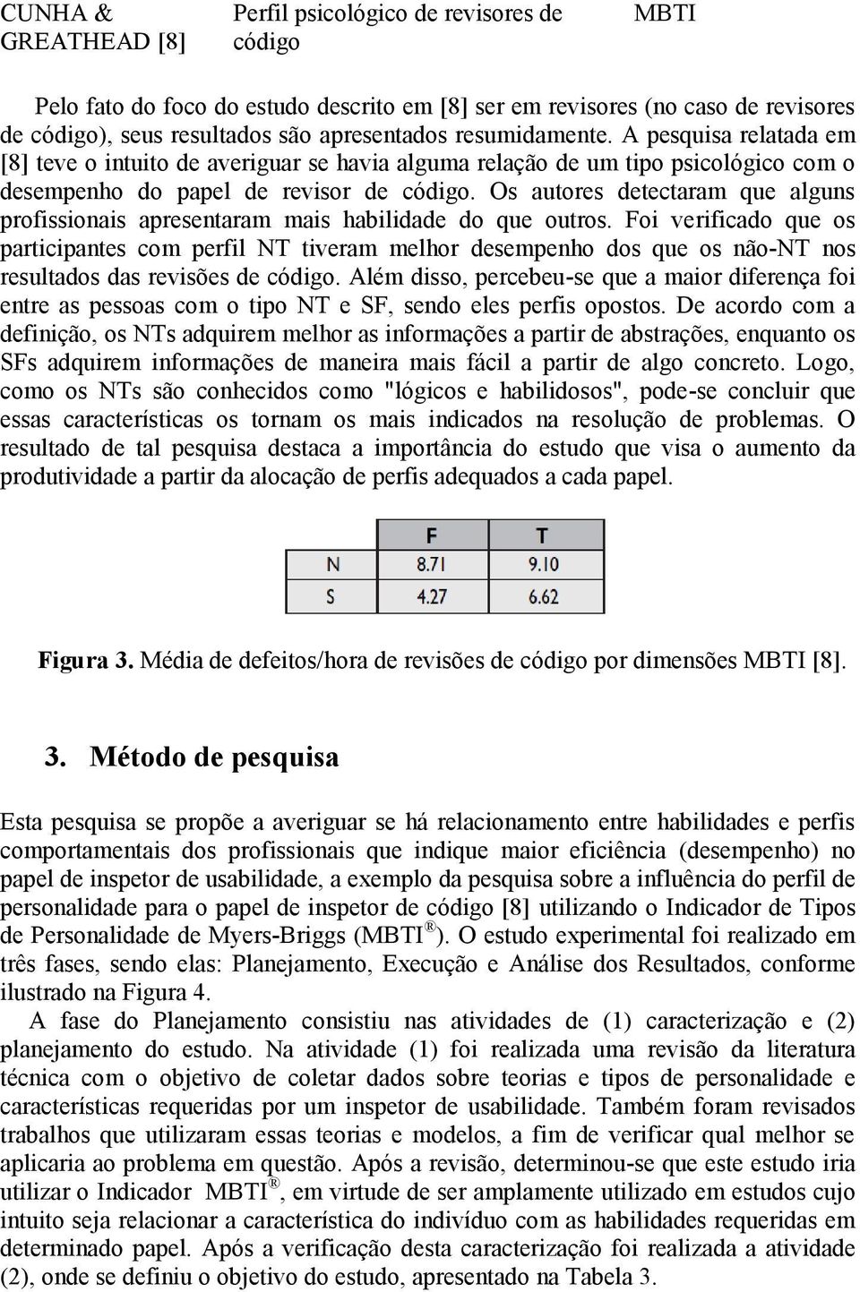 Os autores detectaram que alguns profissionais apresentaram mais habilidade do que outros.