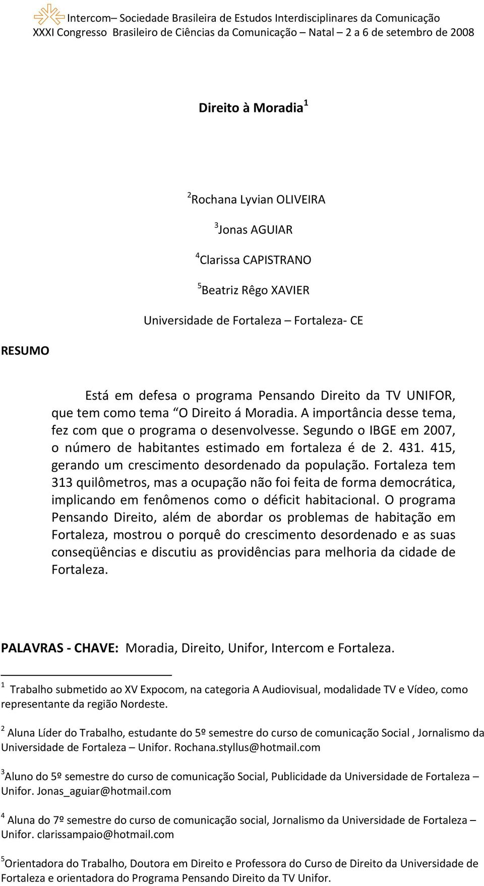 415, gerando um crescimento desordenado da população. Fortaleza tem 313 quilômetros, mas a ocupação não foi feita de forma democrática, implicando em fenômenos como o déficit habitacional.