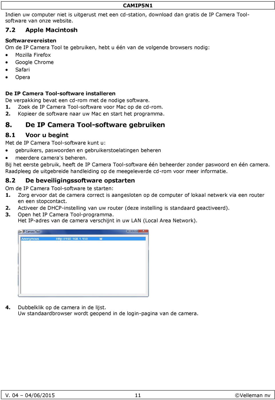 bevat een cd-rm met de ndige sftware. 1. Zek de IP Camera Tl-sftware vr Mac p de cd-rm. 2. Kpieer de sftware naar uw Mac en start het prgramma. 8. De IP Camera Tl-sftware gebruiken 8.