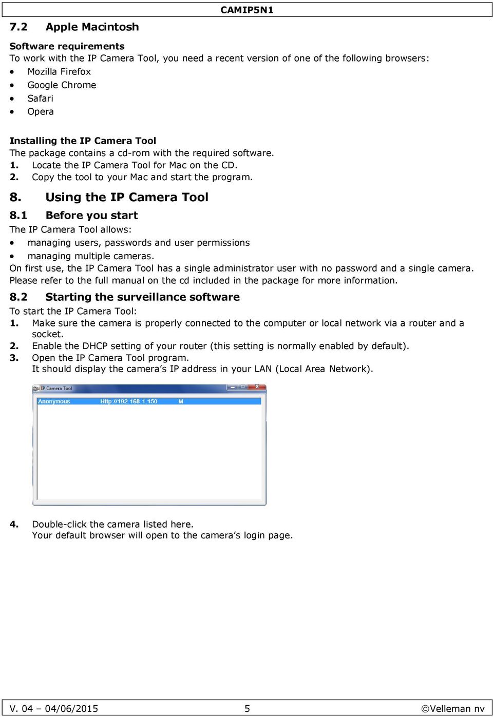 1 Befre yu start The IP Camera Tl allws: managing users, passwrds and user permissins managing multiple cameras.