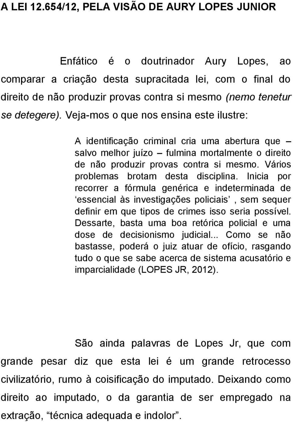 se detegere). Veja-mos o que nos ensina este ilustre: A identificação criminal cria uma abertura que salvo melhor juízo fulmina mortalmente o direito de não produzir provas contra si mesmo.