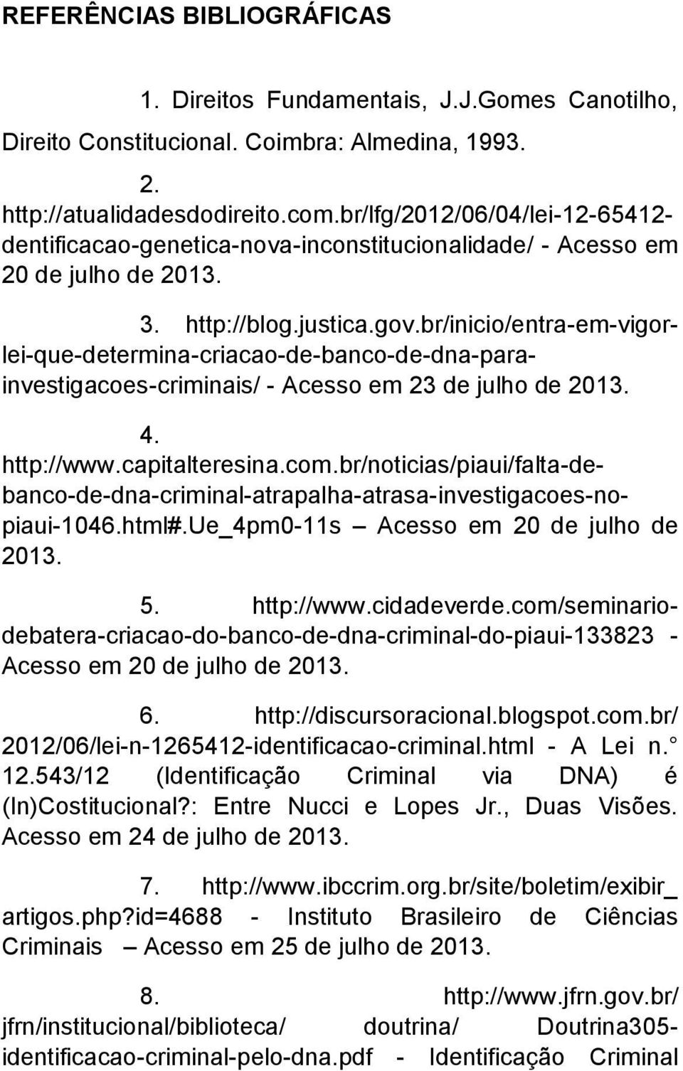 br/inicio/entra-em-vigorlei-que-determina-criacao-de-banco-de-dna-parainvestigacoes-criminais/ - Acesso em 23 de julho de 2013. 4. http://www.capitalteresina.com.