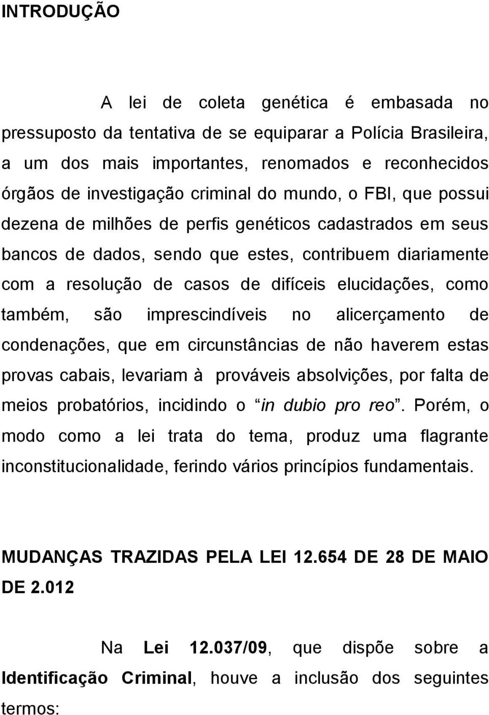 também, são imprescindíveis no alicerçamento de condenações, que em circunstâncias de não haverem estas provas cabais, levariam à prováveis absolvições, por falta de meios probatórios, incidindo o in