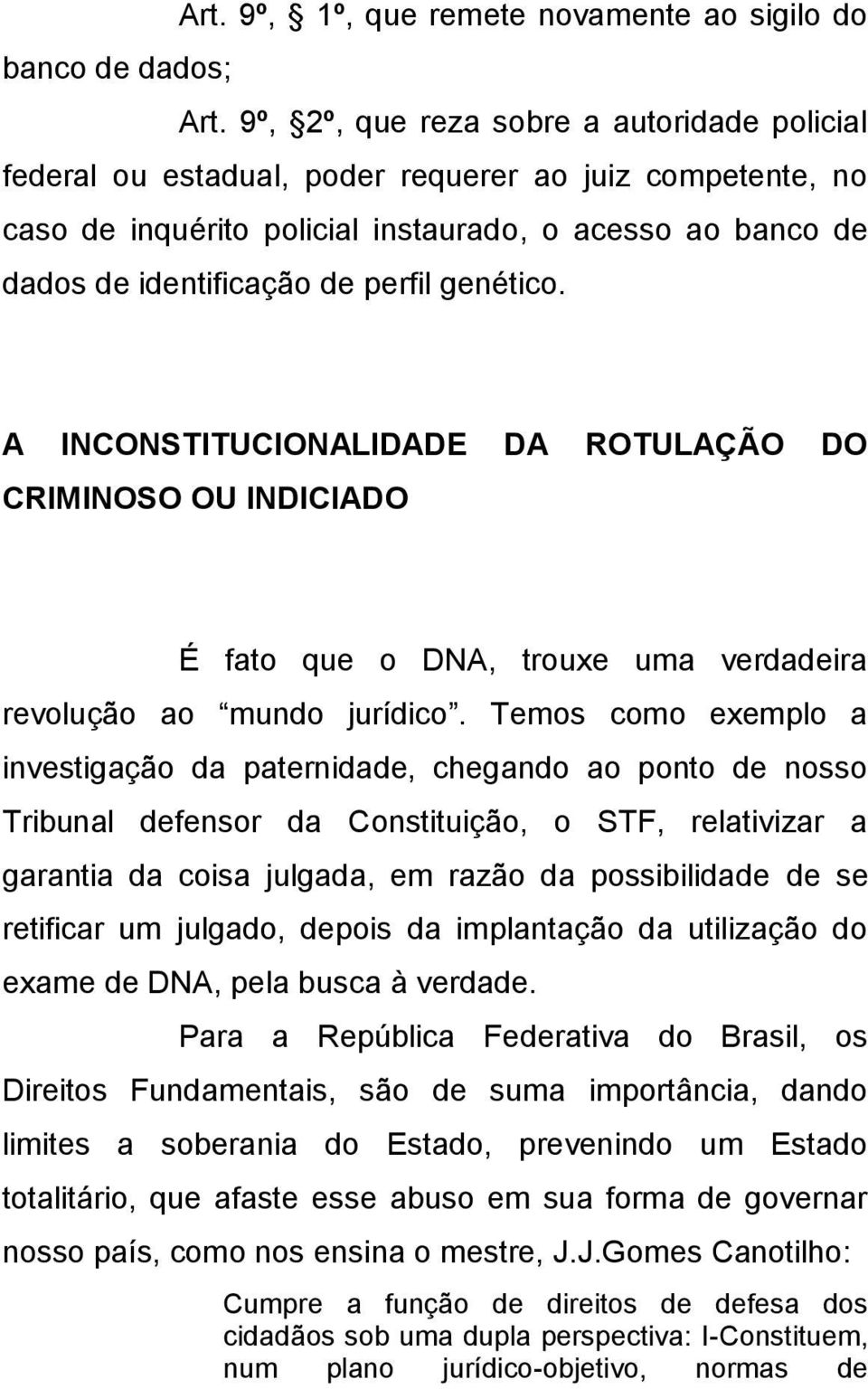 genético. A INCONSTITUCIONALIDADE DA ROTULAÇÃO DO CRIMINOSO OU INDICIADO É fato que o DNA, trouxe uma verdadeira revolução ao mundo jurídico.