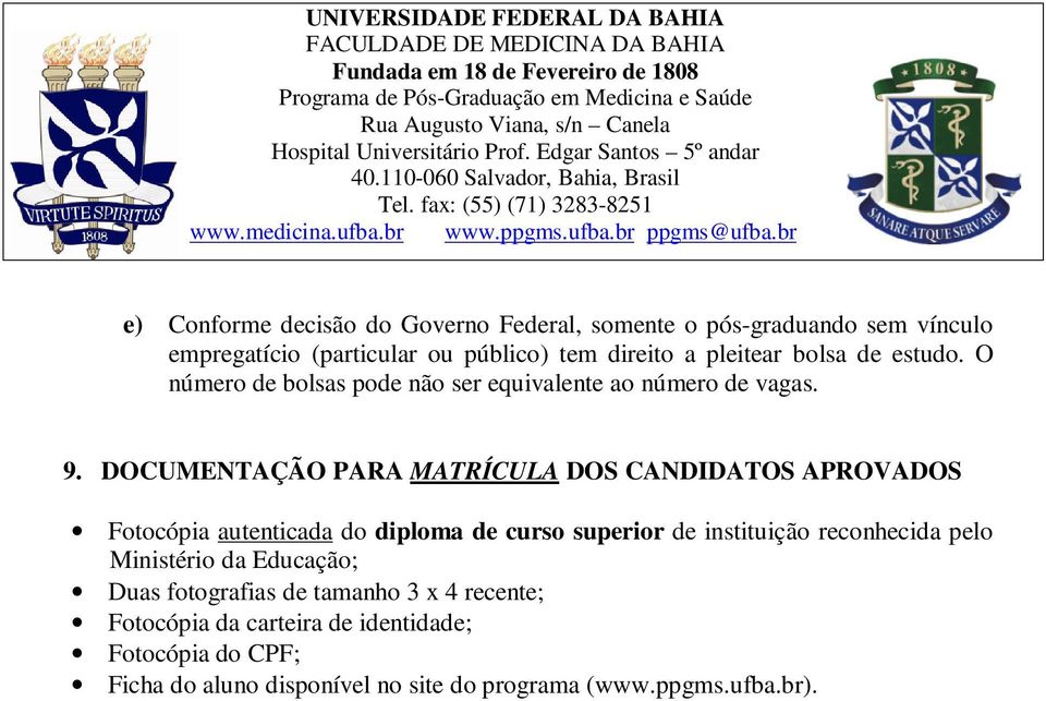 DOCUMENTAÇÃO PARA MATRÍCULA DOS CANDIDATOS APROVADOS Fotocópia autenticada do diploma de curso superior de instituição reconhecida pelo