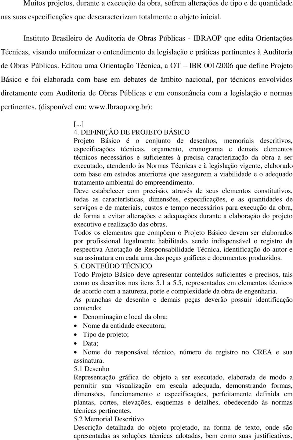 Editou uma Orientação Técnica, a OT IBR 001/2006 que define Projeto Básico e foi elaborada com base em debates de âmbito nacional, por técnicos envolvidos diretamente com Auditoria de Obras Públicas