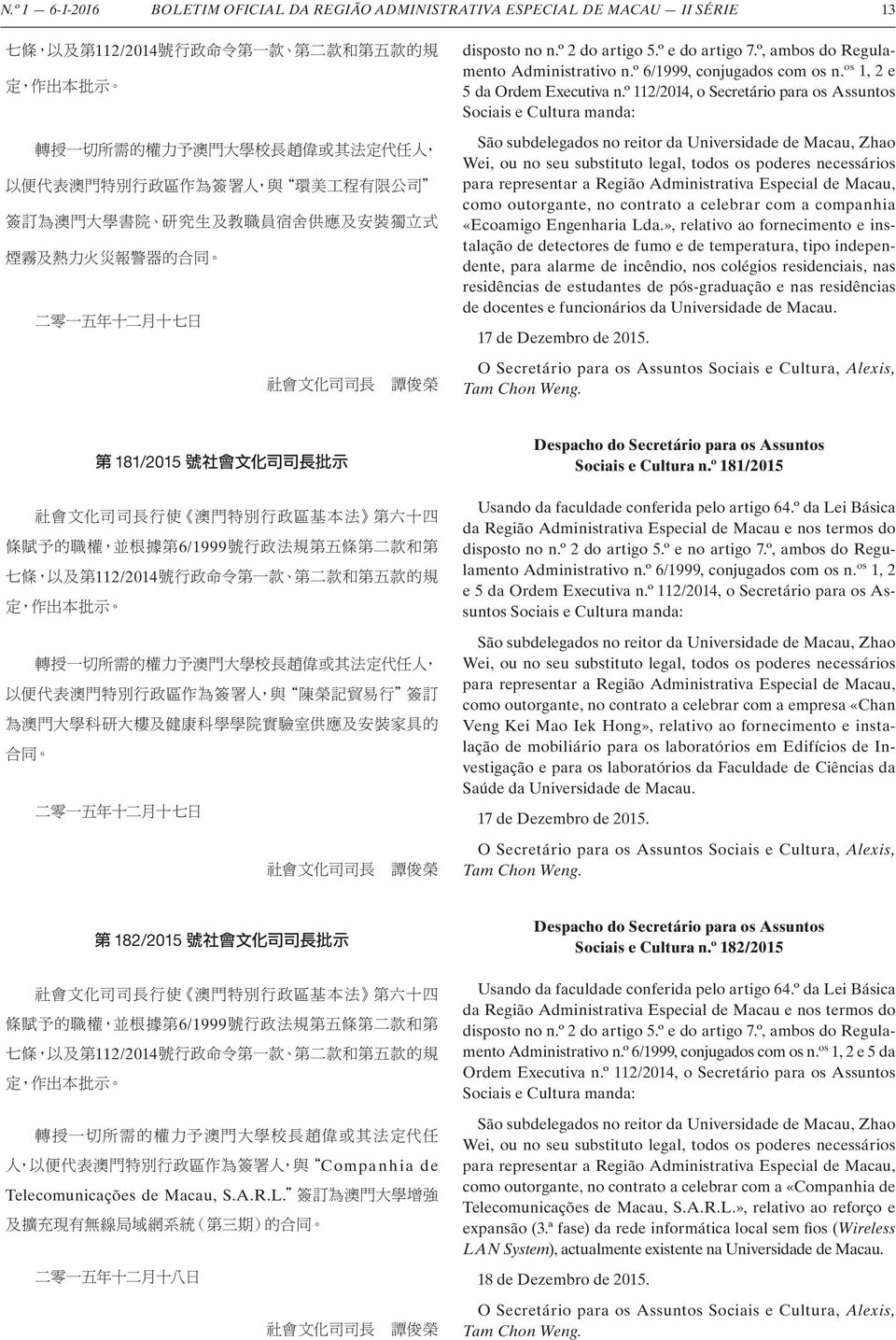 º 112/2014, o Secretário para os Assuntos Sociais e Cultura manda: São subdelegados no reitor da Universidade de Macau, Zhao Wei, ou no seu substituto legal, todos os poderes necessários para