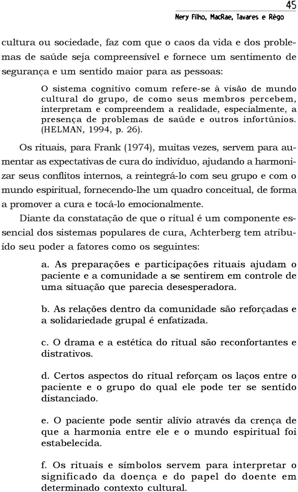 saúde e outros infortúnios. (HELMAN, 1994, p. 26).