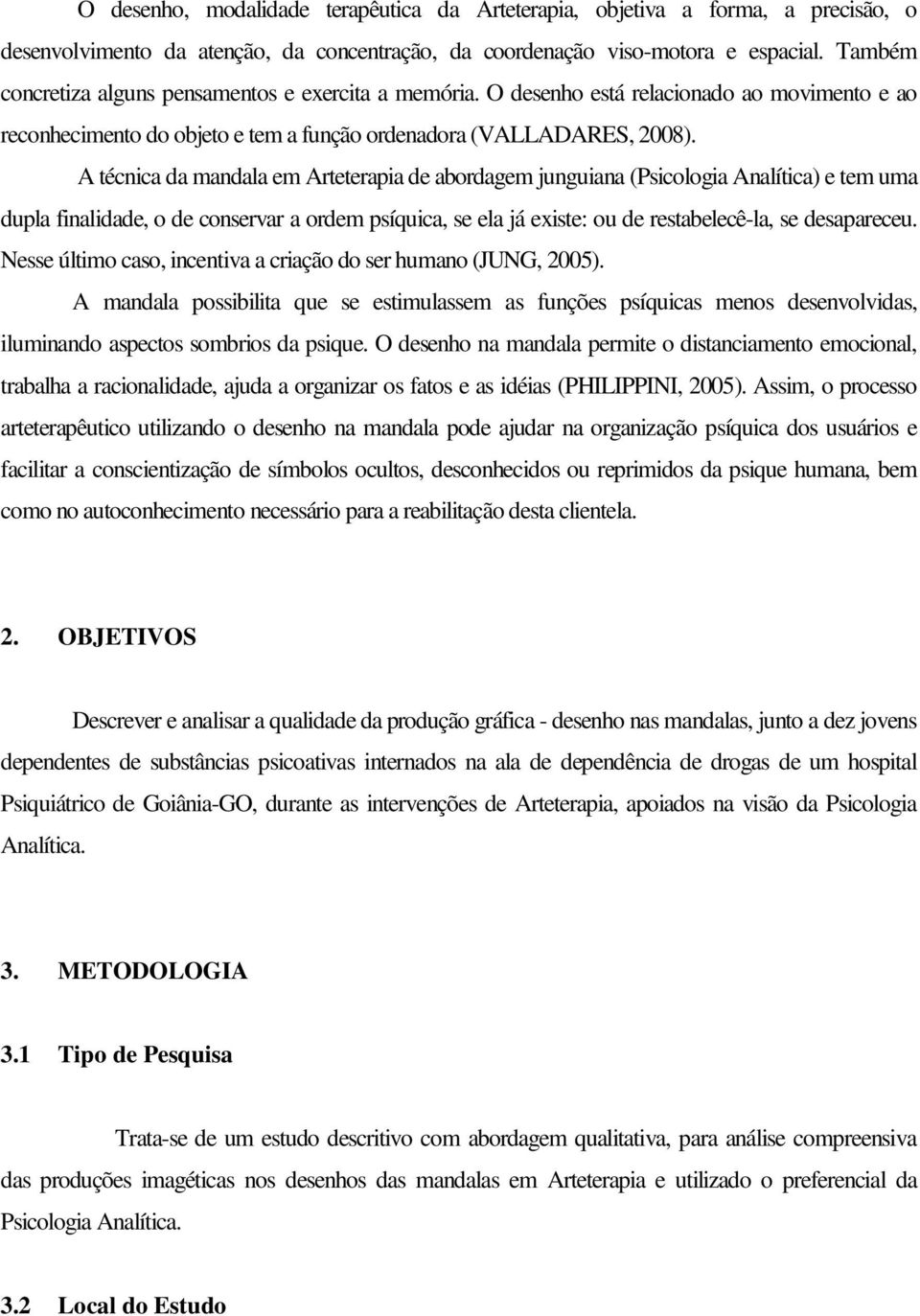 A técnica da mandala em Arteterapia de abordagem junguiana (Psicologia Analítica) e tem uma dupla finalidade, o de conservar a ordem psíquica, se ela já existe: ou de restabelecê-la, se desapareceu.