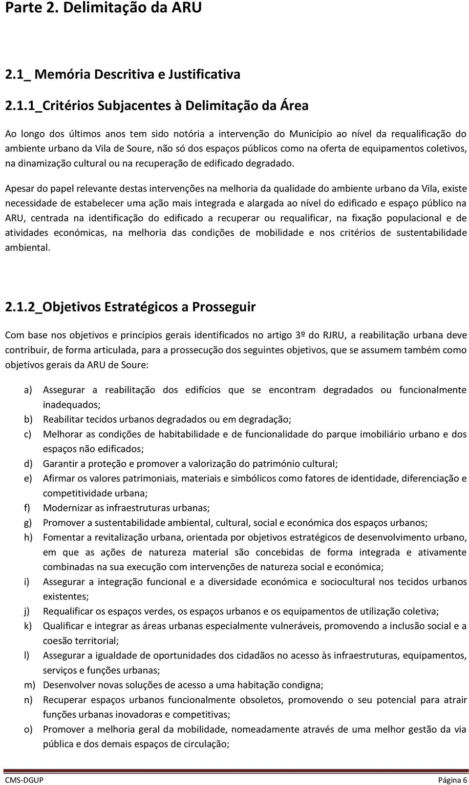 1_Critérios Subjacentes à Delimitação da Área Ao longo dos últimos anos tem sido notória a intervenção do Município ao nível da requalificação do ambiente urbano da Vila de Soure, não só dos espaços