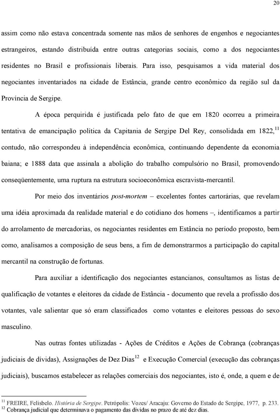 A época perquirida é justificada pelo fato de que em 1820 ocorreu a primeira tentativa de emancipação política da Capitania de Sergipe Del Rey, consolidada em 1822, 11 contudo, não correspondeu à