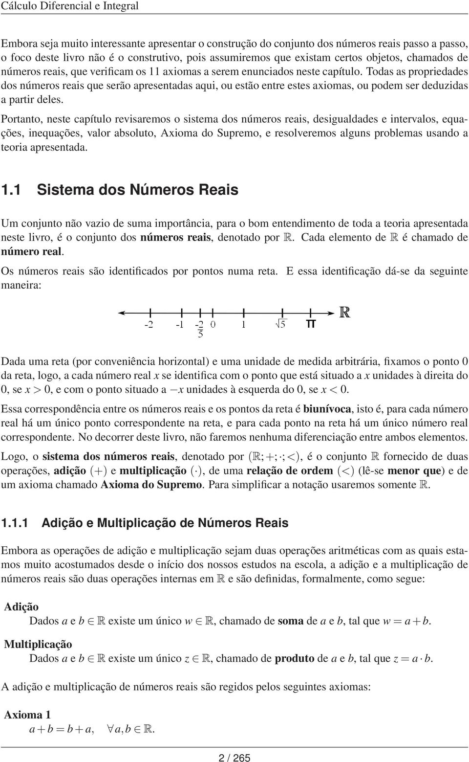 Todas as propriedades dos números reais que serão apresentadas aqui, ou estão entre estes aiomas, ou podem ser deduzidas a partir deles.