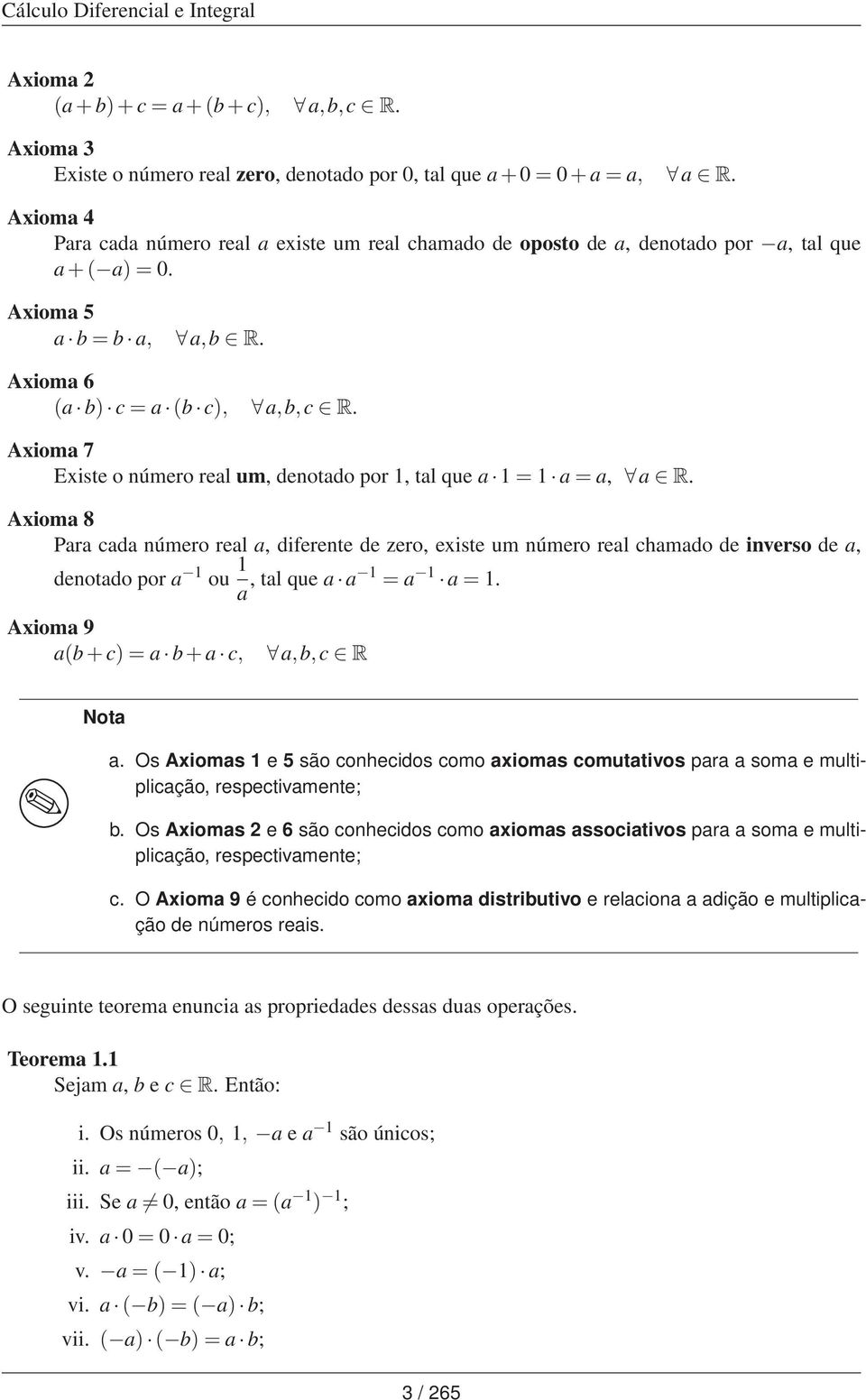 Aioma 7 Eiste o número real um, denotado por 1, tal que a 1 = 1 a = a, a R.