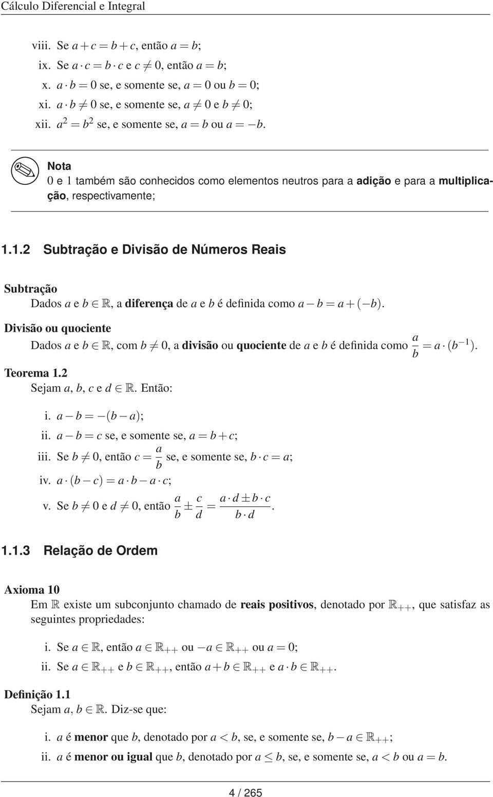 Divisão ou quociente Dados a e b R, com b, a divisão ou quociente de a e b é definida como a b = a (b 1 ). Teorema 1. Sejam a, b, c e d R. Então: i. a b = (b a); ii.