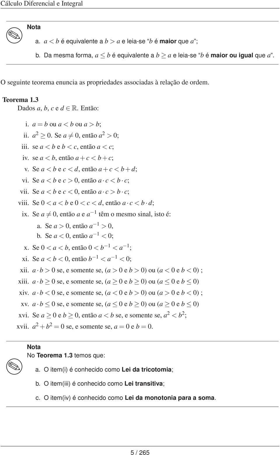 se a < b e b < c, então a < c; iv. se a < b, então a + c < b + c; v. Se a < b e c < d, então a + c < b + d; vi. Se a < b e c >, então a c < b c; vii. Se a < b e c <, então a c > b c; viii.