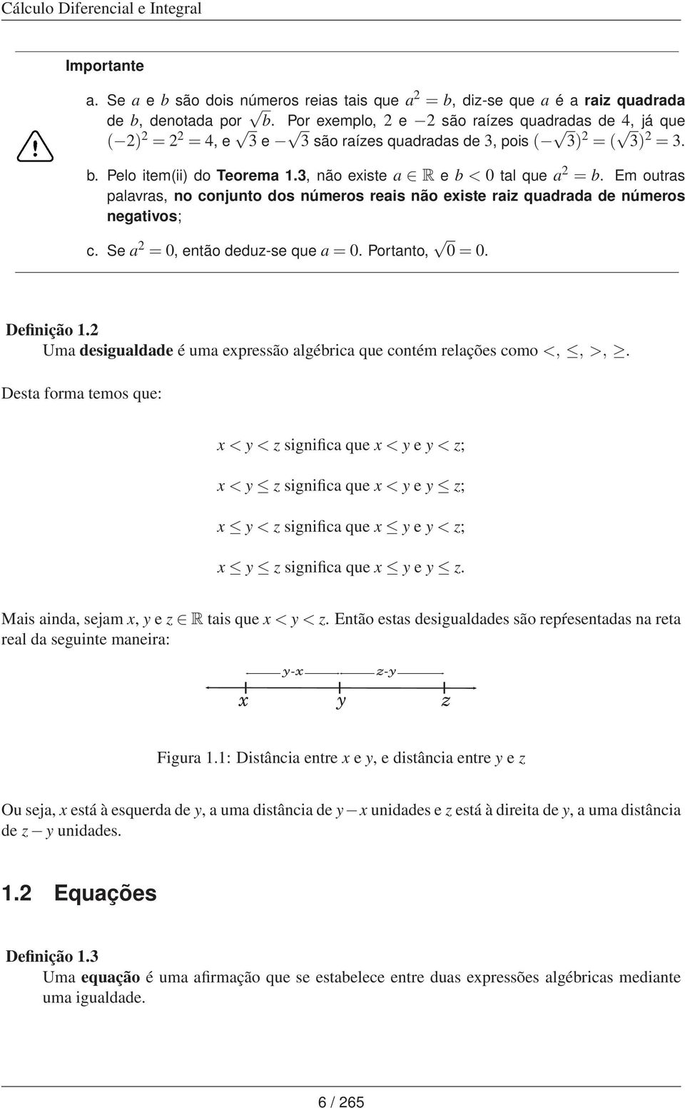 Em outras palavras, no conjunto dos números reais não eiste raiz quadrada de números negativos; c. Se a =, então deduz-se que a =. Portanto, =. Definição 1.