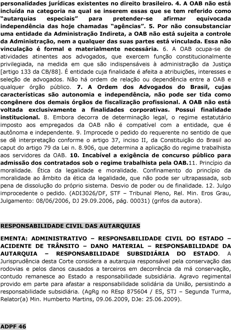 Por não consubstanciar uma entidade da Administração Indireta, a OAB não está sujeita a controle da Administração, nem a qualquer das suas partes está vinculada.