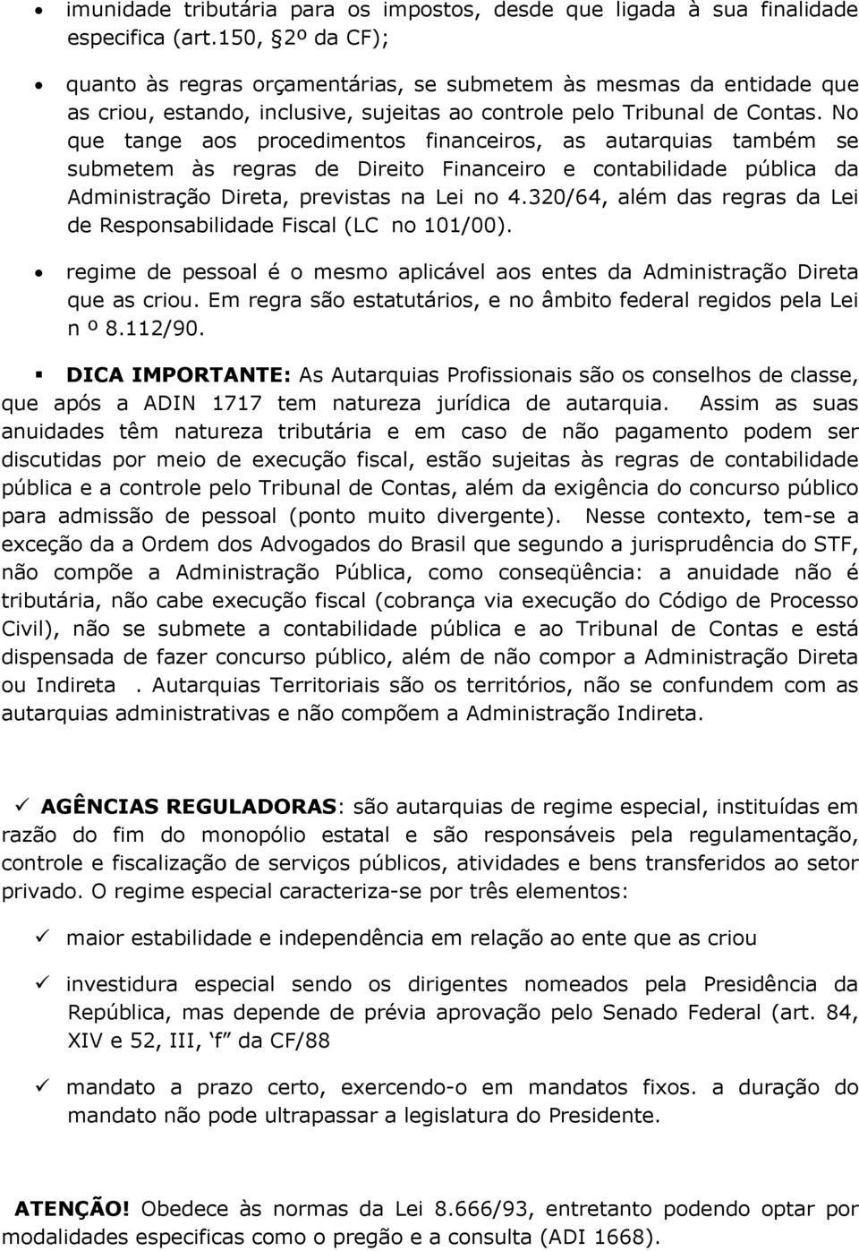 No que tange aos procedimentos financeiros, as autarquias também se submetem às regras de Direito Financeiro e contabilidade pública da Administração Direta, previstas na Lei no 4.