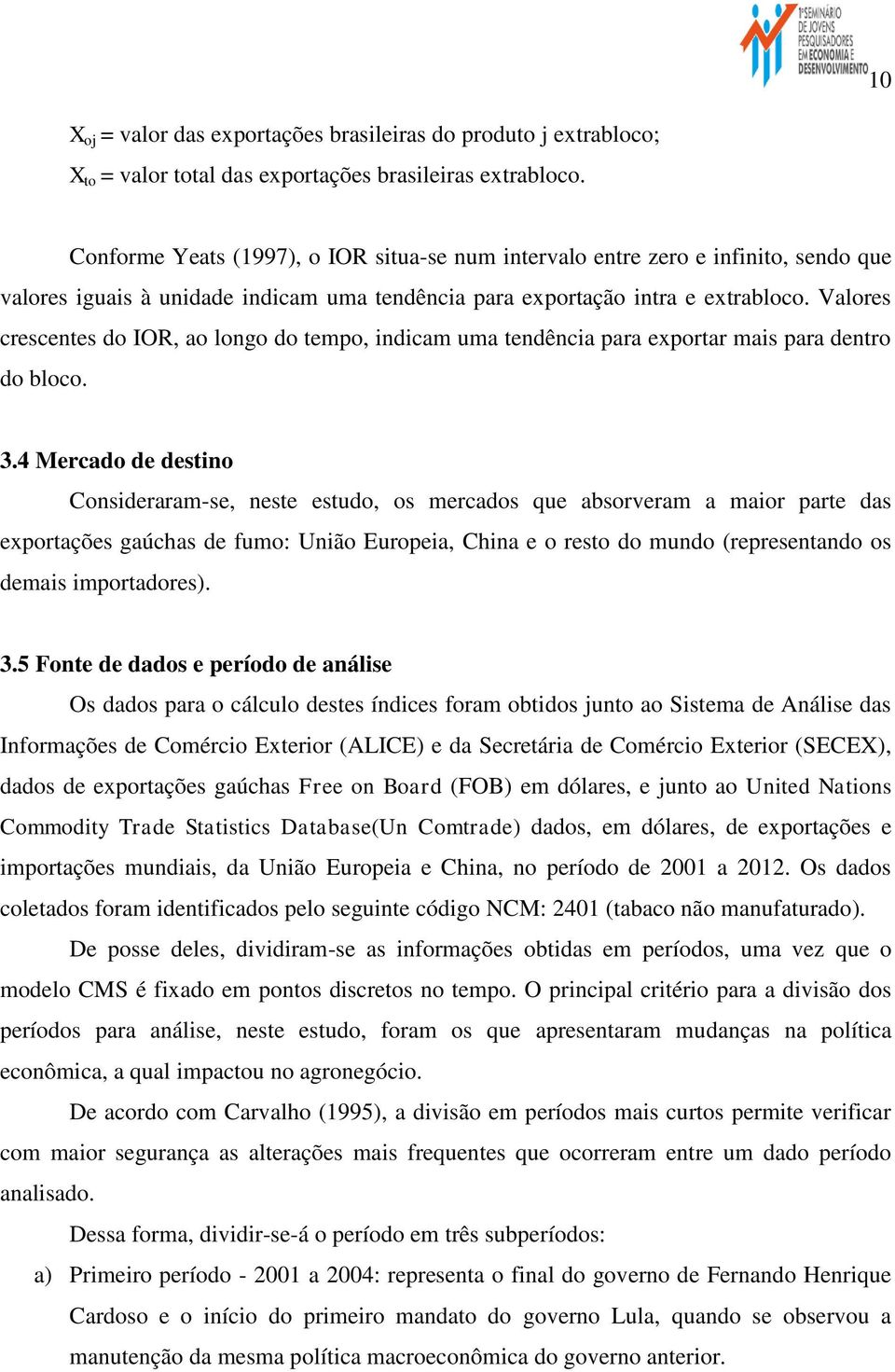 Valores crescentes do IOR, ao longo do tempo, indicam uma tendência para exportar mais para dentro do bloco. 3.