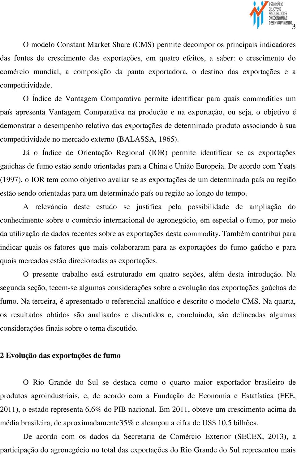 O Índice de Vantagem Comparativa permite identificar para quais commodities um país apresenta Vantagem Comparativa na produção e na exportação, ou seja, o objetivo é demonstrar o desempenho relativo