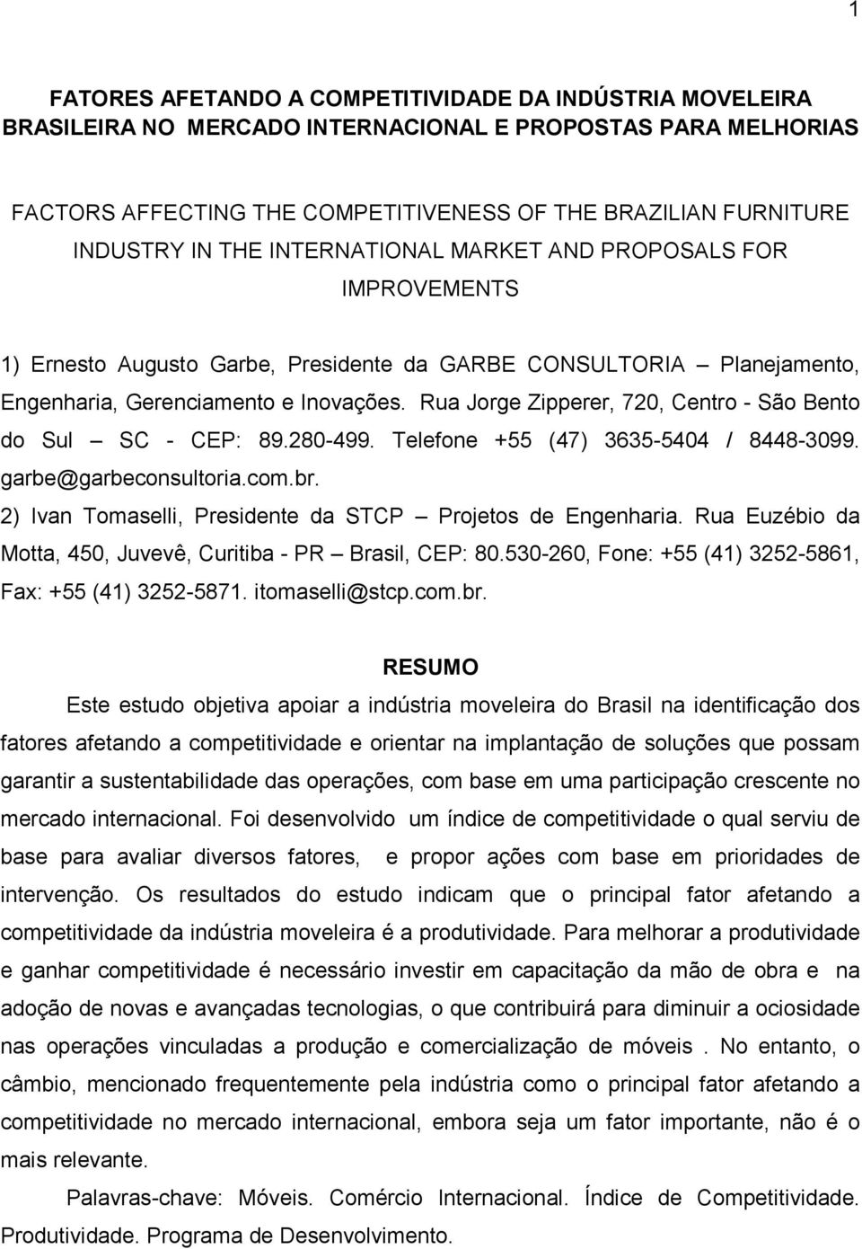 Rua Jorge Zipperer, 720, Centro - São Bento do Sul SC - CEP: 89.280-499. Telefone +55 (47) 3635-5404 / 8448-3099. garbe@garbeconsultoria.com.br.