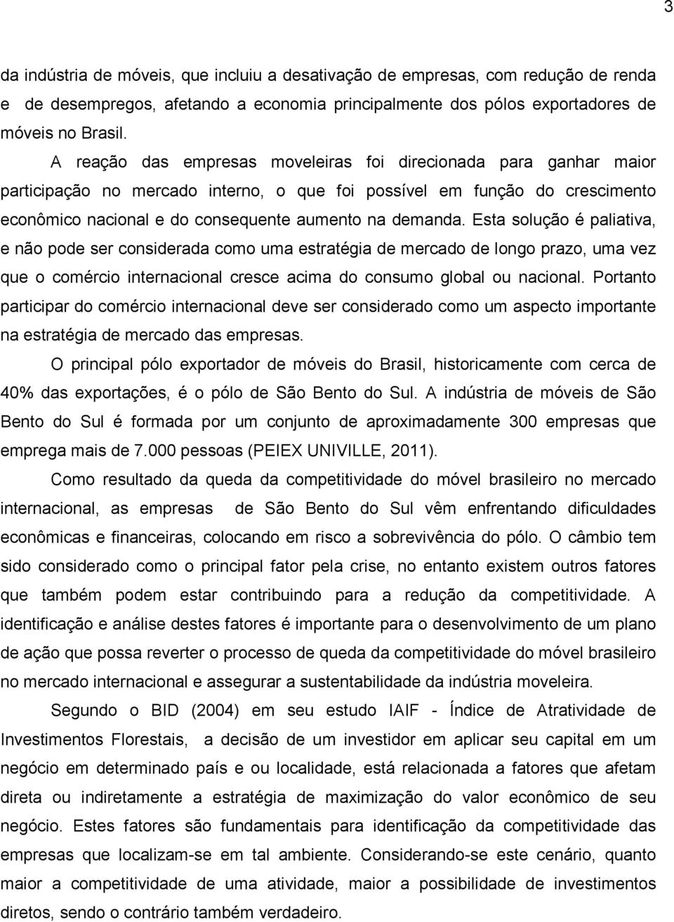 Esta solução é paliativa, e não pode ser considerada como uma estratégia de mercado de longo prazo, uma vez que o comércio internacional cresce acima do consumo global ou nacional.