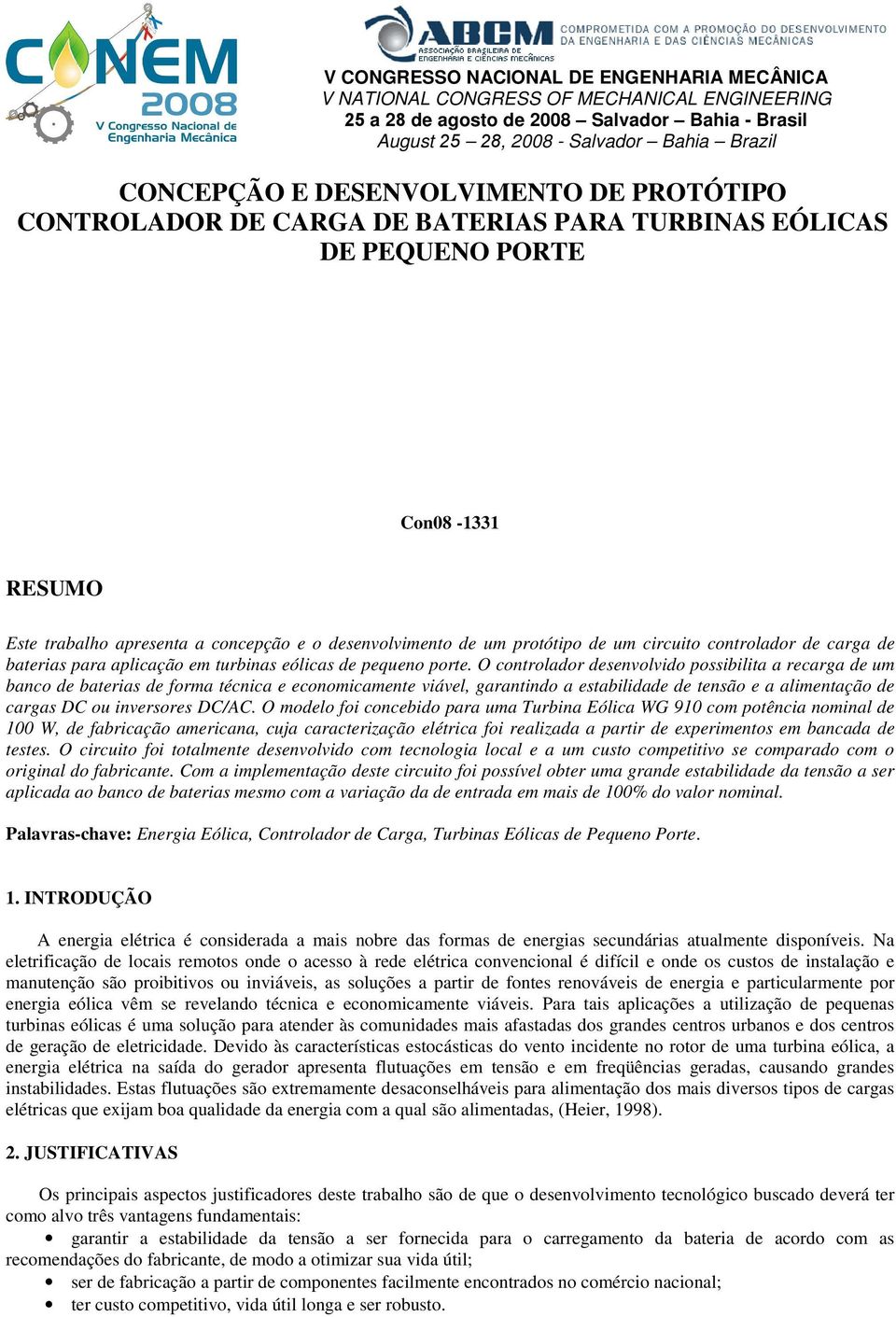 br; Alex Maurício Araújo 3, ama@ufpe.br; Alexandre de Lemos Pereira 4, ap.eolica@ufpe.br; Armando Lúcio Ramos de Medeiros 5, armandolucio@bol.com.br; Ana Rosa Mendes Primo 6,, rmprimo@ufpe.br. 1,2,3,4,5,6 Pe Engenharia Mecânica da Universidade Federal de Pernambuco Av.