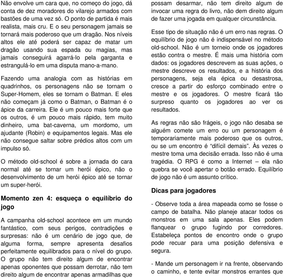 Nos níveis altos ele até poderá ser capaz de matar um dragão usando sua espada ou magias, mas jamais conseguirá agarrá-lo pela garganta e estrangulá-lo em uma disputa mano-a-mano.