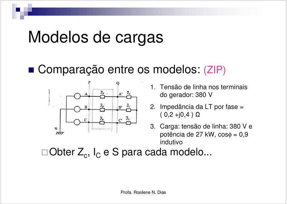 Impedância da LT por fase = (, +j,4 Ω 3.