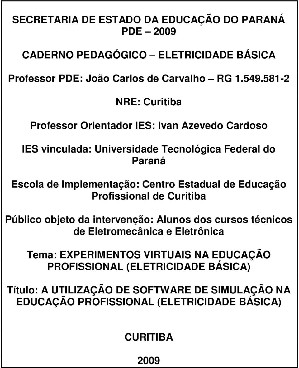 Centro Estadual de Educação Profissional de Curitiba Público objeto da intervenção: Alunos dos cursos técnicos de Eletromecânica e Eletrônica Tema: