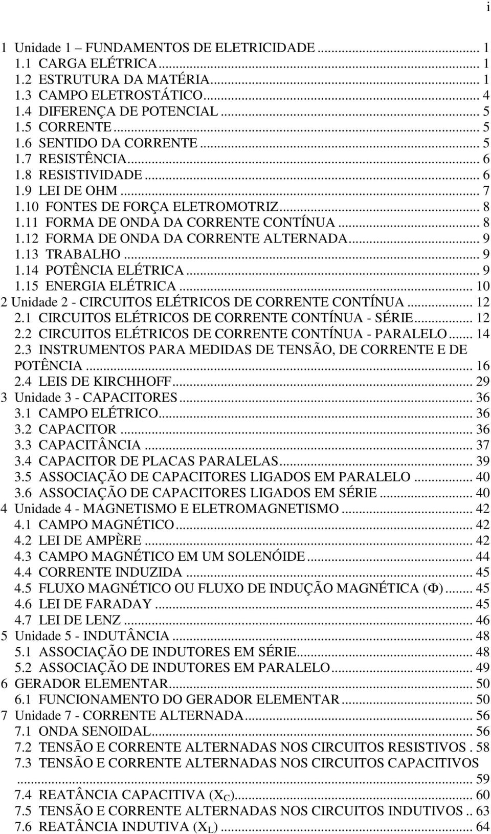 13 TRABALHO... 9 1.14 POTÊNCIA ELÉTRICA... 9 1.15 ENERGIA ELÉTRICA... 10 2 Unidade 2 - CIRCUITOS ELÉTRICOS DE CORRENTE CONTÍNUA... 12 2.1 CIRCUITOS ELÉTRICOS DE CORRENTE CONTÍNUA - SÉRIE... 12 2.2 CIRCUITOS ELÉTRICOS DE CORRENTE CONTÍNUA - PARALELO.