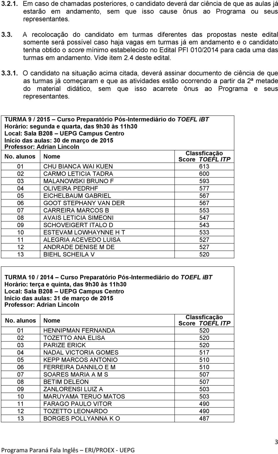 para cada uma das turmas em andamento. Vide item 2.4 deste edital. 3.3.1.