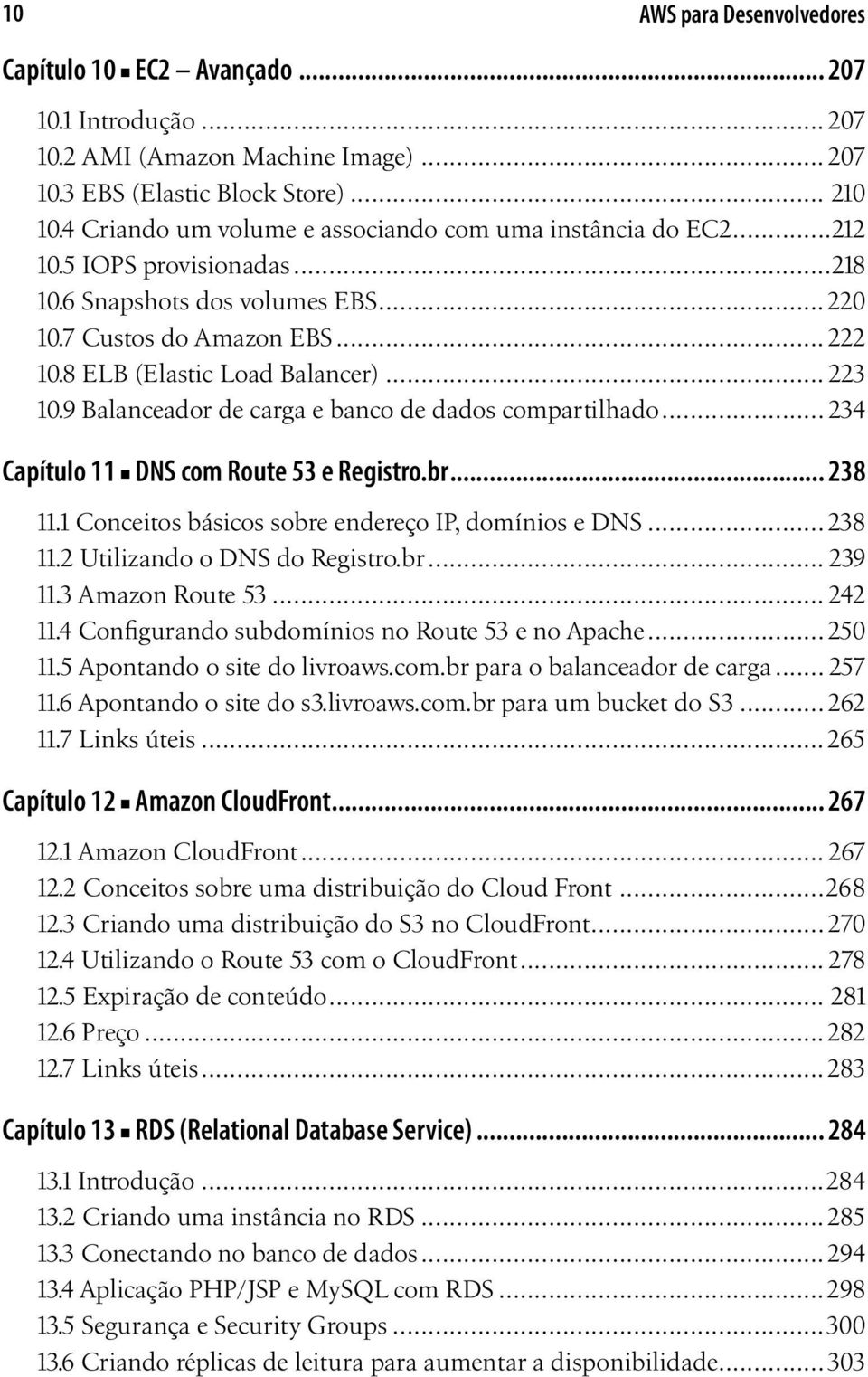 .. 223 10.9 Balanceador de carga e banco de dados compartilhado... 234 Capítulo 11 DNS com Route 53 e Registro.br... 238 11.1 Conceitos básicos sobre endereço IP, domínios e DNS...238 11.2 Utilizando o DNS do Registro.