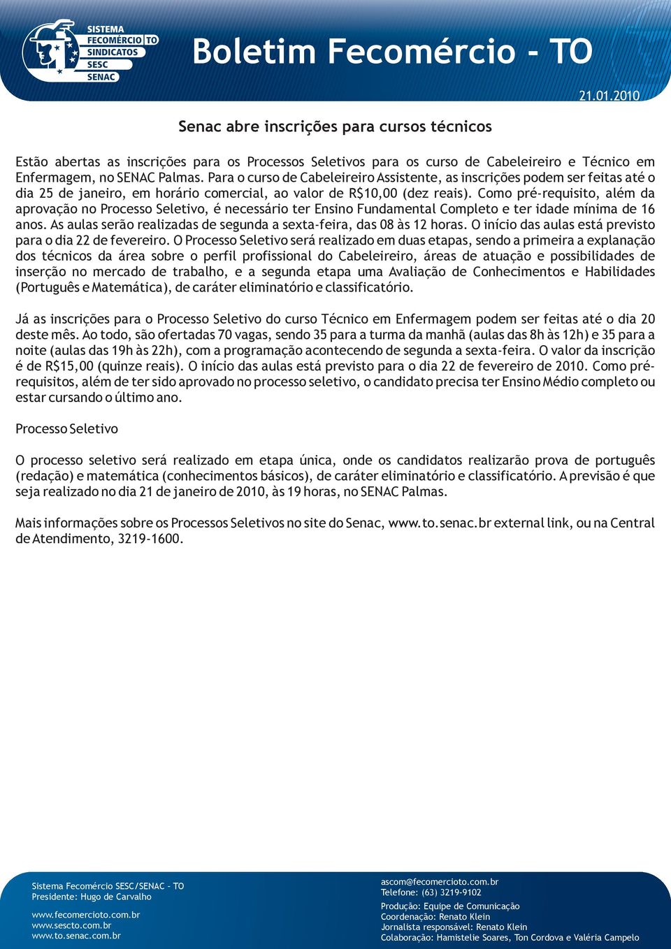 Como pré-requisito, além da aprovação no Processo Seletivo, é necessário ter Ensino Fundamental Completo e ter idade mínima de 16 anos.