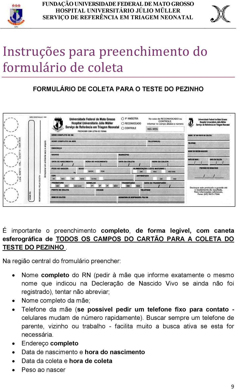 Na região central do fromulário preencher: Nome completo do RN (pedir à mãe que informe exatamente o mesmo nome que indicou na Decleração de Nascido Vivo se ainda não foi registrado), tentar não