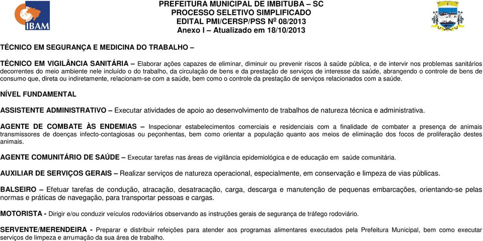 saúde, abrangendo o controle de bens de consumo que, direta ou indiretamente, relacionam-se com a saúde, bem como o controle da prestação de serviços relacionados com a saúde.