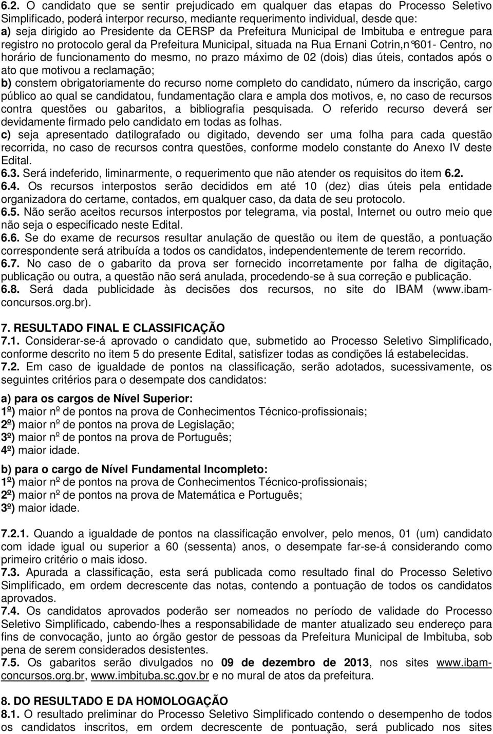 mesmo, no prazo máximo de 02 (dois) dias úteis, contados após o ato que motivou a reclamação; b) constem obrigatoriamente do recurso nome completo do candidato, número da inscrição, cargo público ao