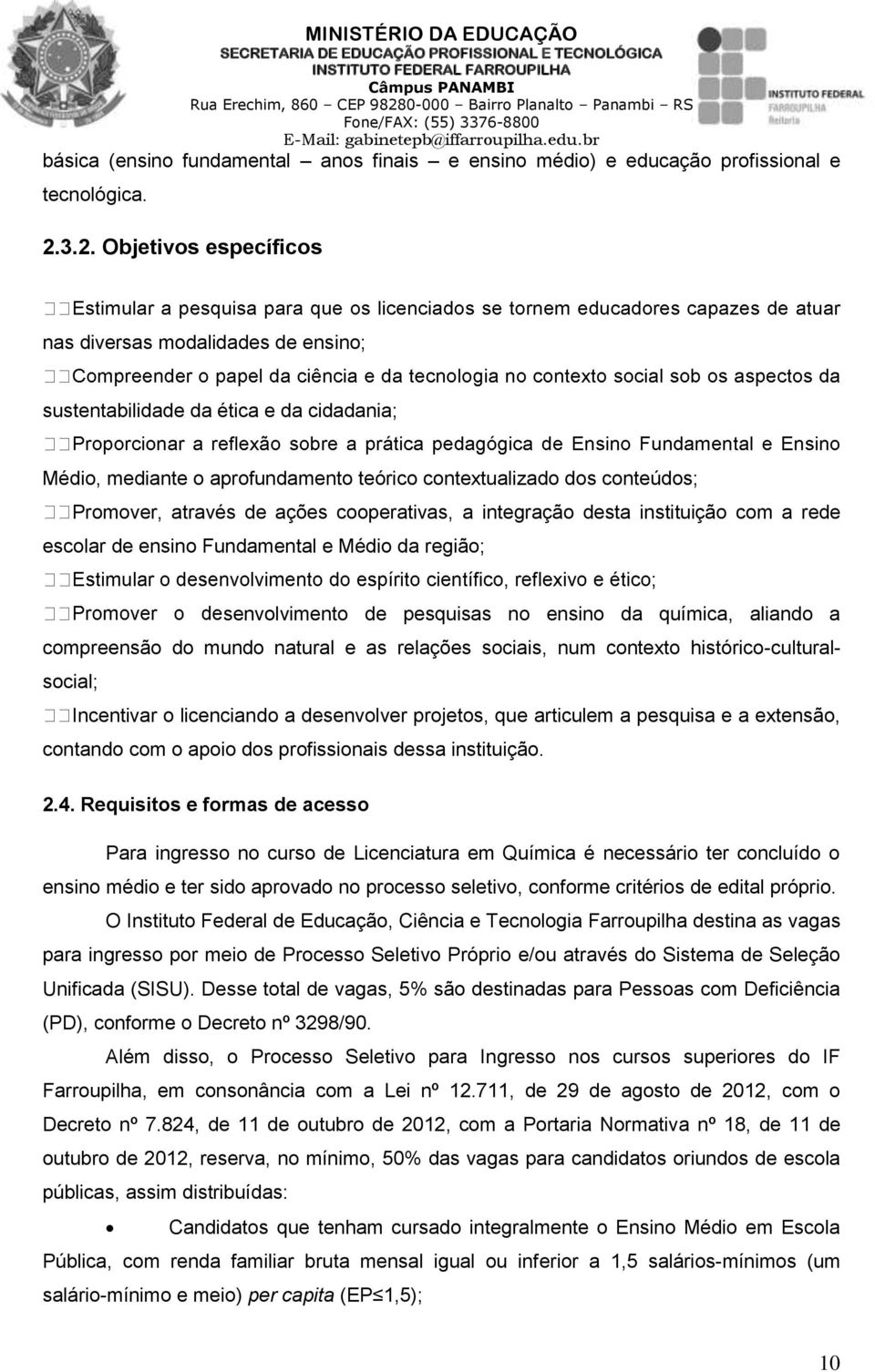 ações cooperativas, a integração desta instituição com a rede escolar de ensino Fundamental e Médio da região; senvolvimento de pesquisas no ensino da química, aliando a compreensão do mundo natural