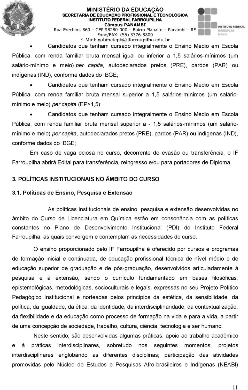 familiar bruta mensal superior a 1,5 salários-mínimos (um saláriomínimo e meio) per capita (EP>1,5); Candidatos que tenham cursado integralmente o Ensino Médio em Escola Pública, com renda familiar