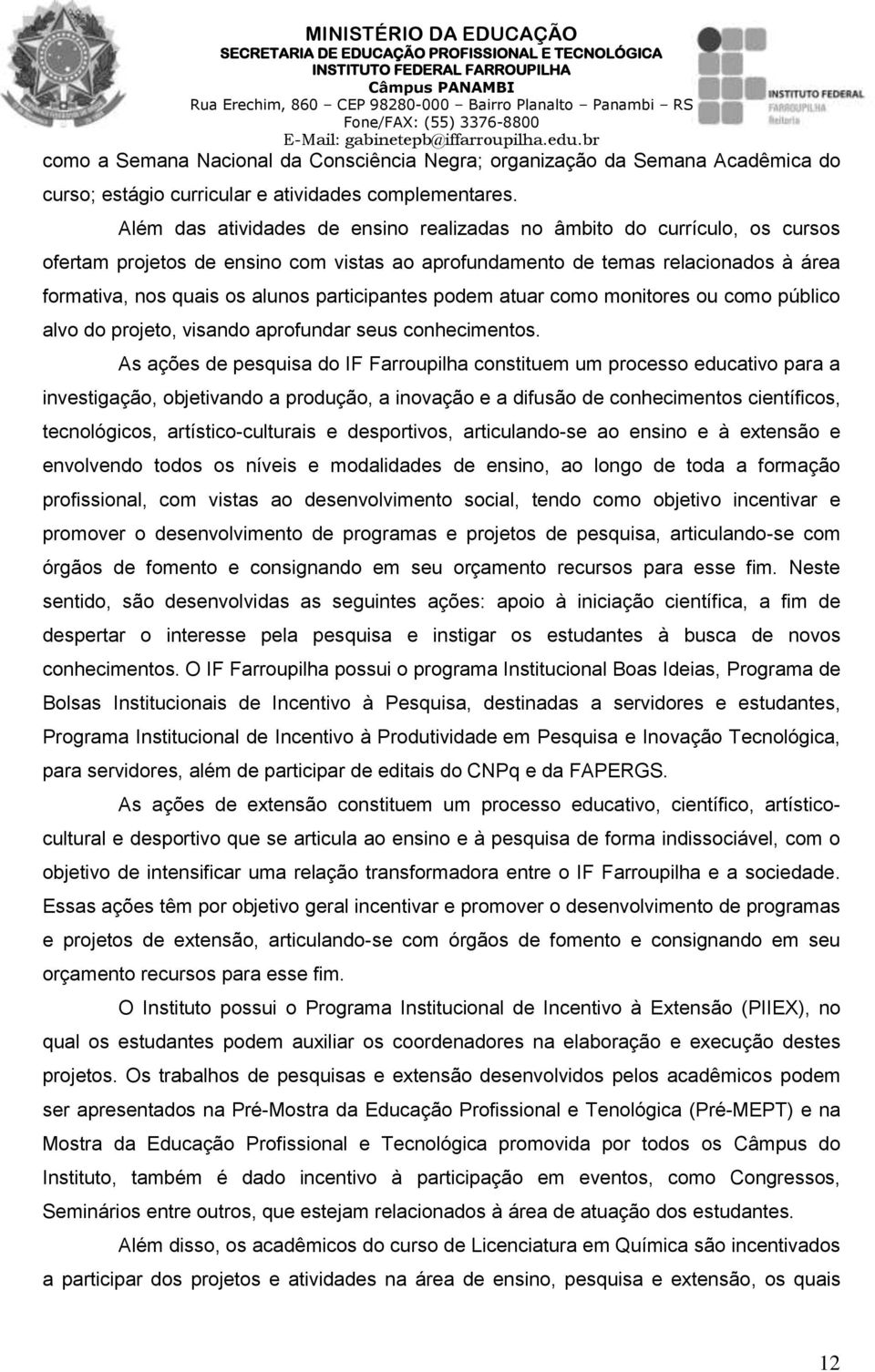 participantes podem atuar como monitores ou como público alvo do projeto, visando aprofundar seus conhecimentos.