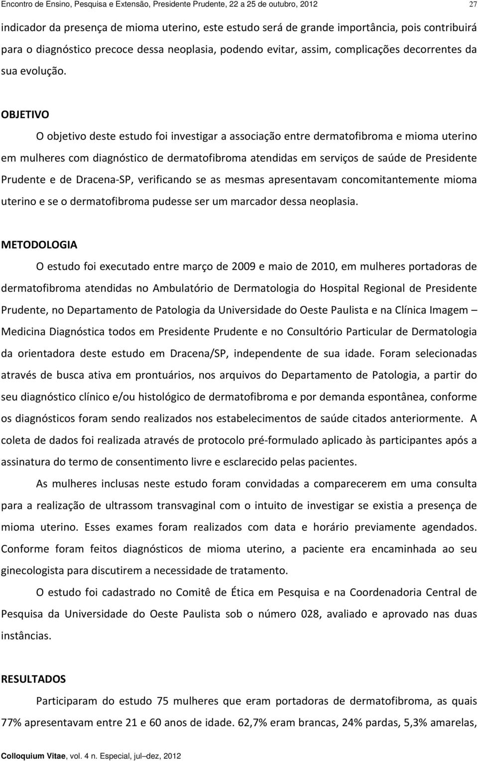 OBJETIVO O objetivo deste estudo foi investigar a associação entre dermatofibroma e mioma uterino em mulheres com diagnóstico de dermatofibroma atendidas em serviços de saúde de Presidente Prudente e