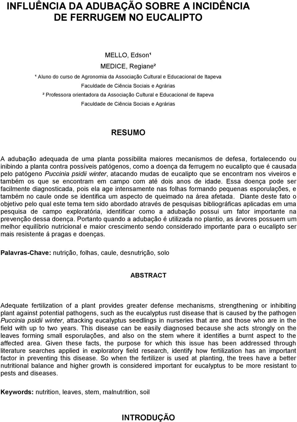 mecanismos de defesa, fortalecendo ou inibindo a planta contra possíveis patógenos, como a doença da ferrugem no eucalipto que é causada pelo patógeno Puccinia psidii winter, atacando mudas de