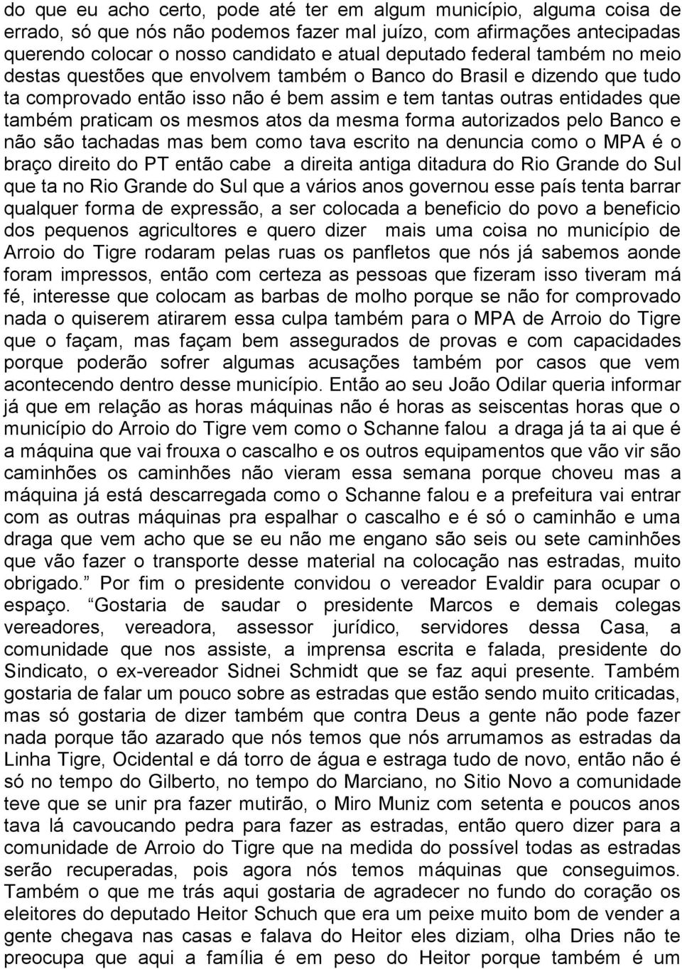 atos da mesma forma autorizados pelo Banco e não são tachadas mas bem como tava escrito na denuncia como o MPA é o braço direito do PT então cabe a direita antiga ditadura do Rio Grande do Sul que ta