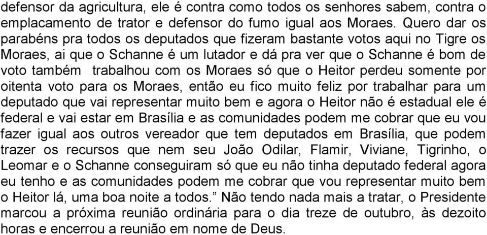 só que o Heitor perdeu somente por oitenta voto para os Moraes, então eu fico muito feliz por trabalhar para um deputado que vai representar muito bem e agora o Heitor não é estadual ele é federal e