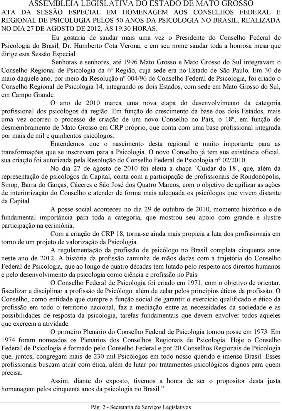 Em 30 de maio daquele ano, por meio da Resolução nº 004/96 do Conselho Federal de Psicologia, foi criado o Conselho Regional de Psicologia 14, integrando os dois Estados, com sede em Mato Grosso do