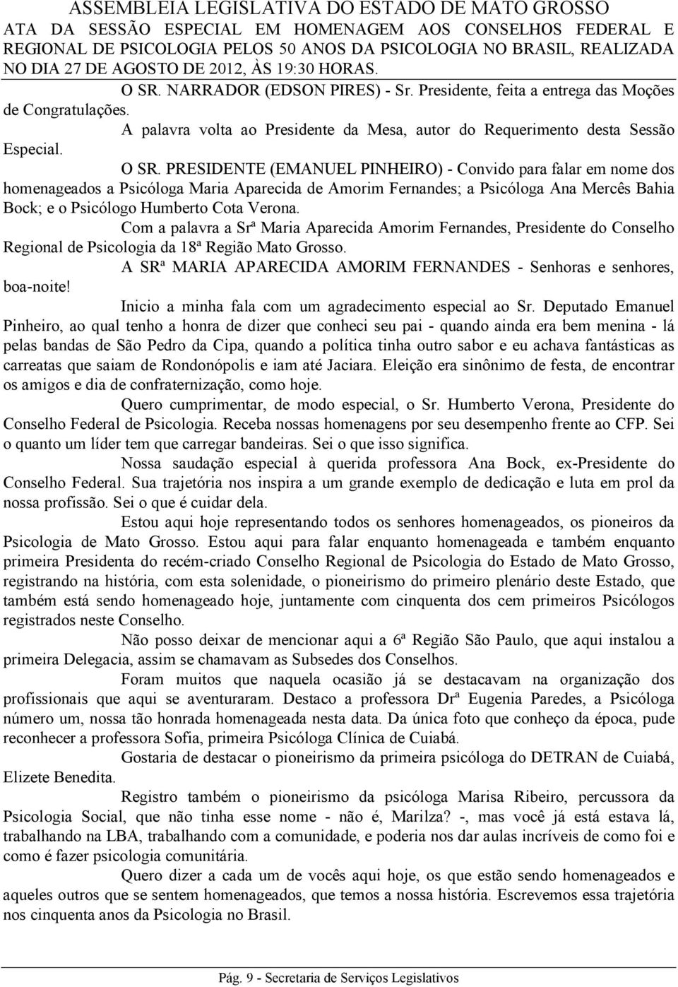 Com a palavra a Srª Maria Aparecida Amorim Fernandes, Presidente do Conselho Regional de Psicologia da 18ª Região Mato Grosso. A SRª MARIA APARECIDA AMORIM FERNANDES - Senhoras e senhores, boa-noite!