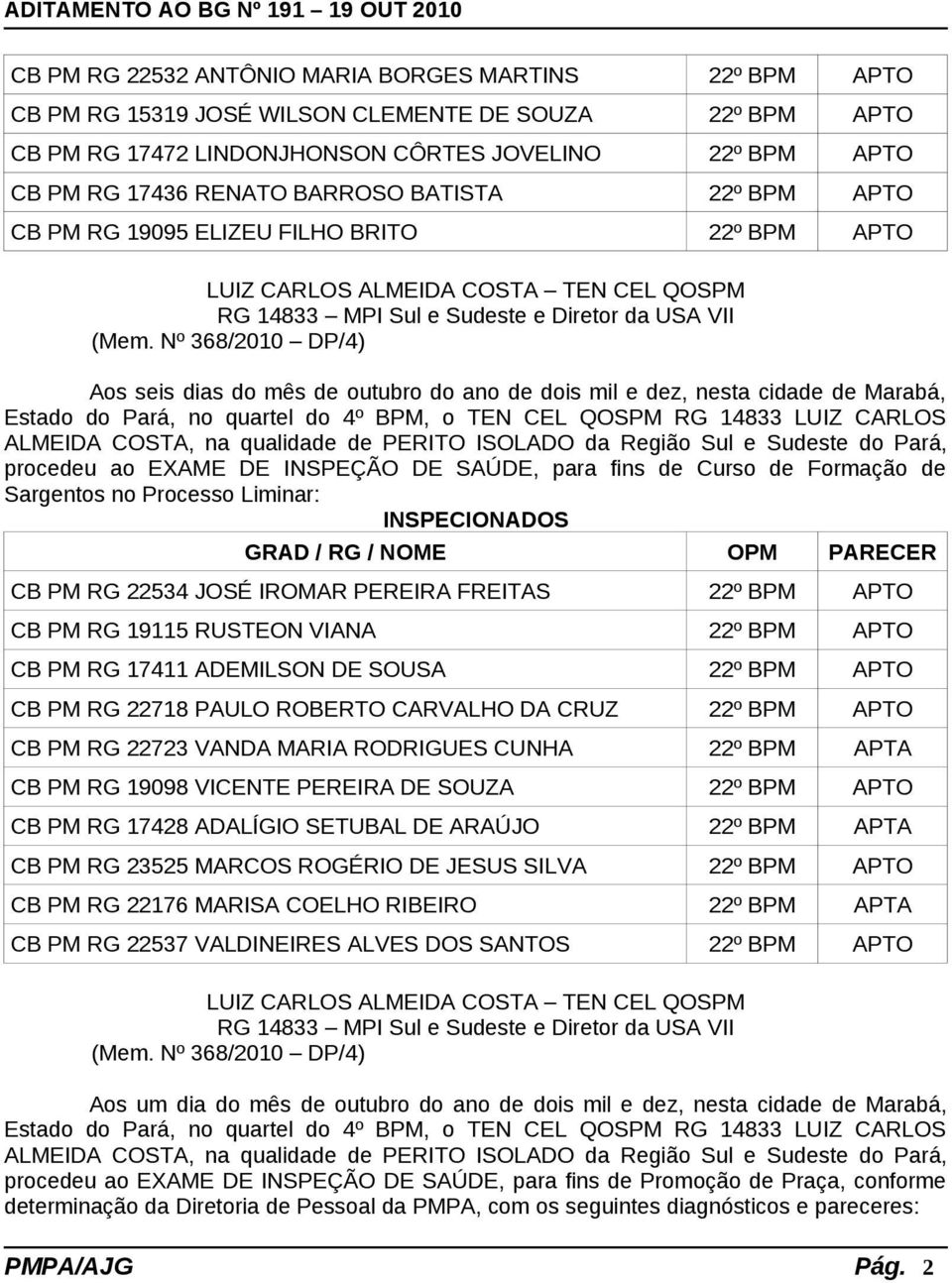 ano de dois mil e dez, nesta cidade de Marabá, Estado do Pará, no quartel do 4º BPM, o TEN CEL QOSPM RG 14833 LUIZ CARLOS ALMEIDA COSTA, na qualidade de PERITO ISOLADO da Região Sul e Sudeste do